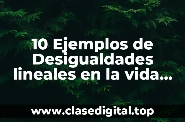 10 Ejemplos de Desigualdades lineales en la vida cotidiana