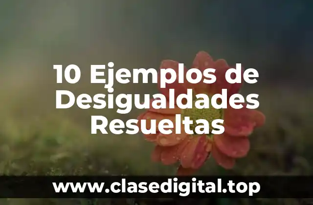 10 Ejemplos de Desigualdades Resueltas
