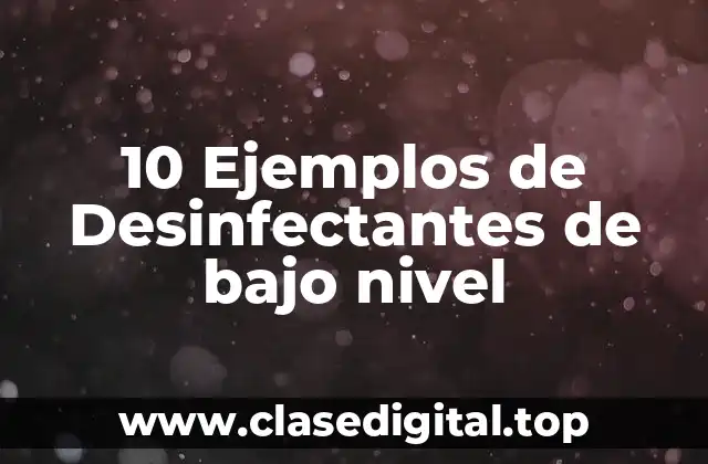 10 Ejemplos de Desinfectantes de bajo nivel
