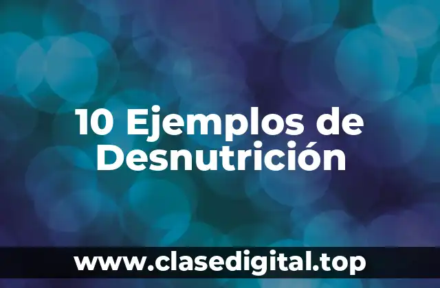 10 Ejemplos de Desnutrición