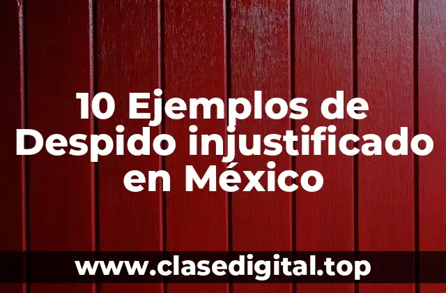 10 Ejemplos de Despido injustificado en México