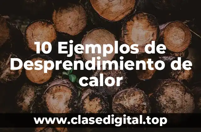 10 Ejemplos de Desprendimiento de calor