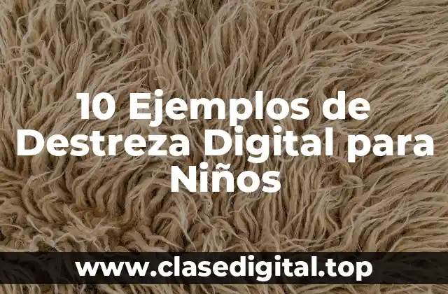 10 Ejemplos de Destreza Digital para Niños