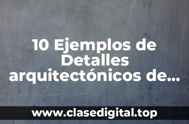 10 Ejemplos de Detalles arquitectónicos de concreto