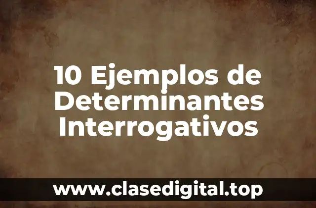 10 Ejemplos de Determinantes Interrogativos