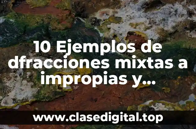 10 Ejemplos de dfracciones mixtas a impropias y viceversa
