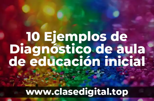 10 Ejemplos de Diagnóstico de aula de educación inicial