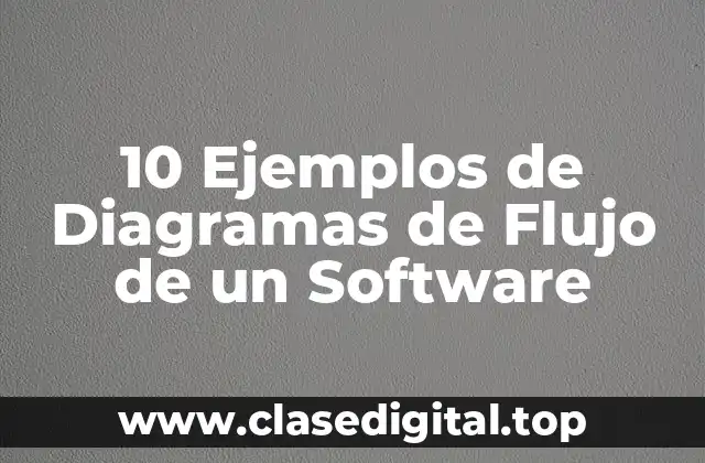 10 Ejemplos de Diagramas de Flujo de un Software