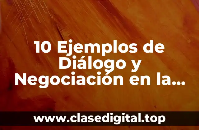 10 Ejemplos de Diálogo y Negociación en la Vida Diaria