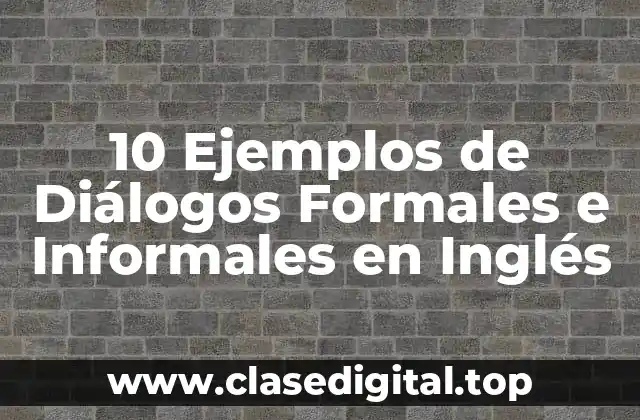 Ejemplos de Diálogos Formales e Informales en Inglés