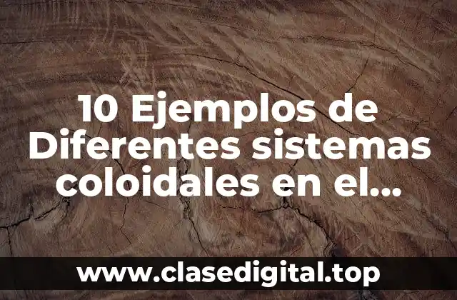 10 Ejemplos de Diferentes sistemas coloidales en el hogar