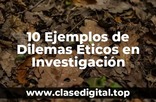 10 Ejemplos de Dilemas Éticos en Investigación