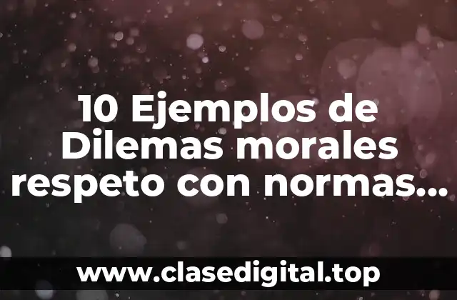 10 Ejemplos de Dilemas morales respeto con normas para la convivencia