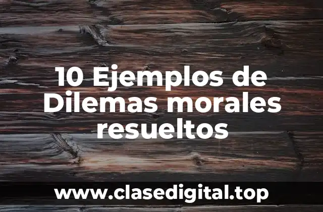 10 Ejemplos de Dilemas morales resueltos