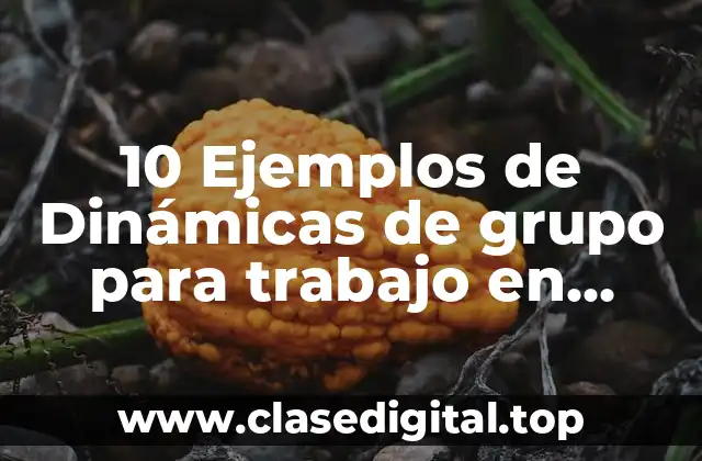 10 Ejemplos de Dinámicas de grupo para trabajo en equipo