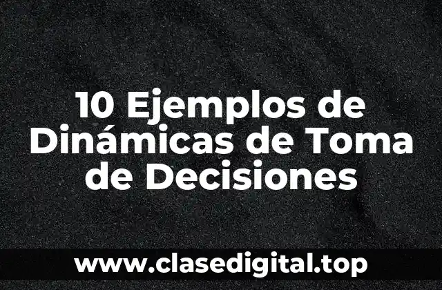 10 Ejemplos de Dinámicas de Toma de Decisiones