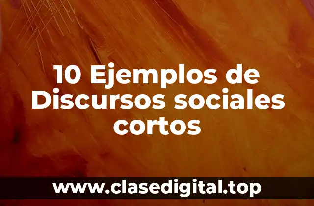 10 Ejemplos de Discursos sociales cortos