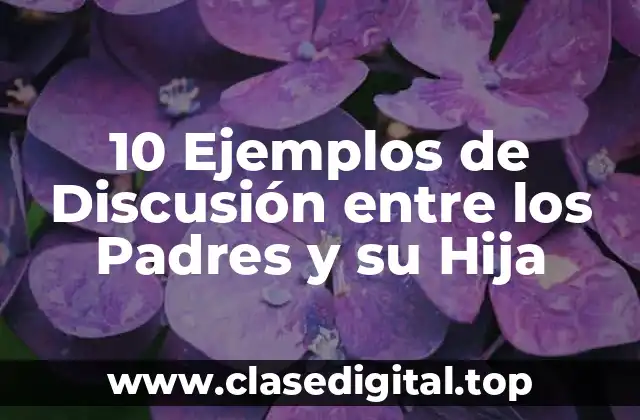 10 Ejemplos de Discusión entre los Padres y su Hija