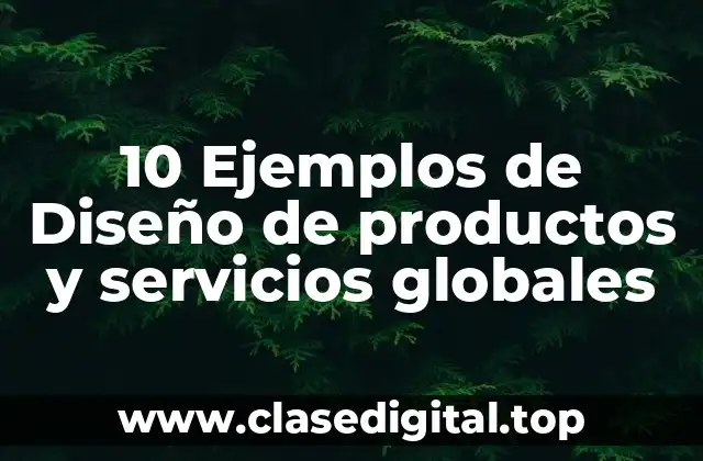 10 Ejemplos de Diseño de productos y servicios globales
