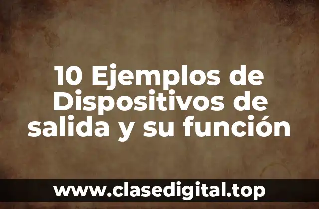 10 Ejemplos de Dispositivos de salida y su función