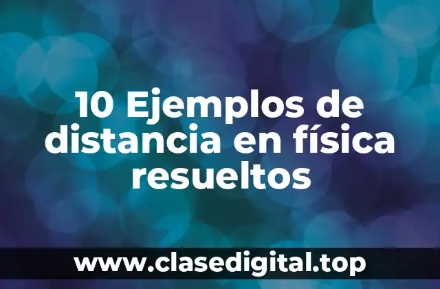 10 Ejemplos de distancia en física resueltos