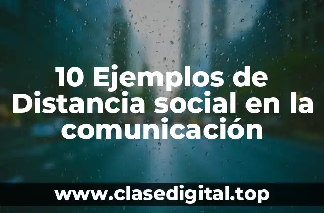 10 Ejemplos de Distancia social en la comunicación