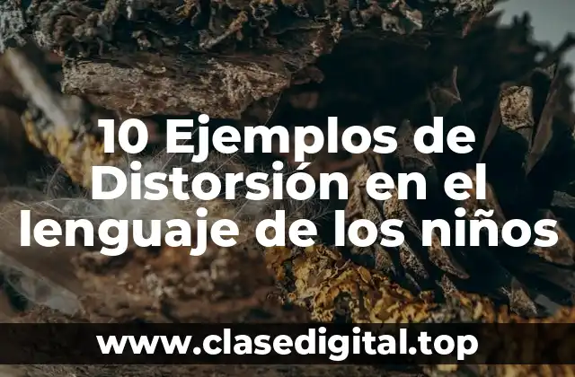 10 Ejemplos de Distorsión en el lenguaje de los niños