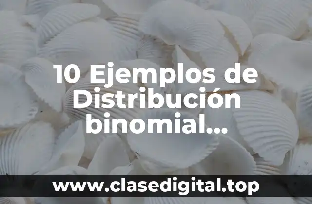 10 Ejemplos de Distribución binomial relacionados con negocios