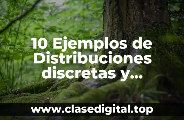 10 Ejemplos de Distribuciones discretas y continuas de probabilidad