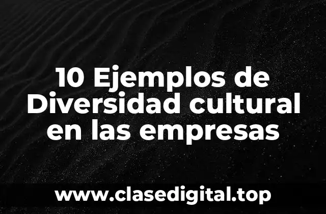 10 Ejemplos de Diversidad cultural en las empresas