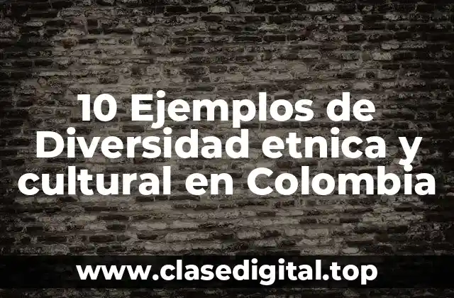 10 Ejemplos de Diversidad etnica y cultural en Colombia