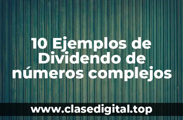 10 Ejemplos de Dividendo de números complejos