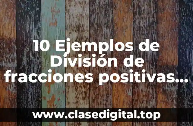 10 Ejemplos de División de fracciones positivas y negativas