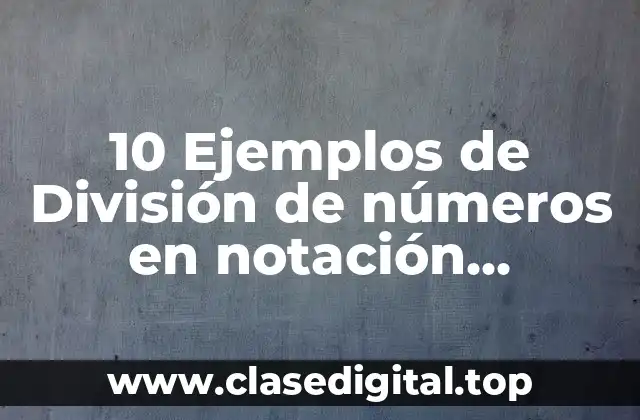 10 Ejemplos de División de números en notación científica