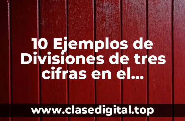 10 Ejemplos de Divisiones de tres cifras en el dividendo