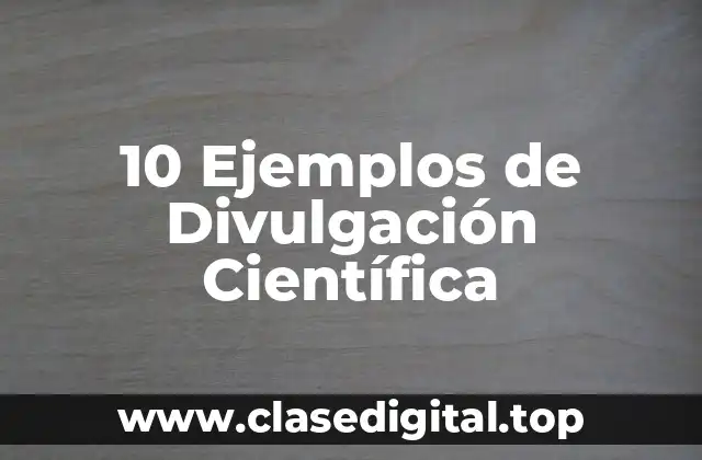 10 Ejemplos de Divulgación Científica