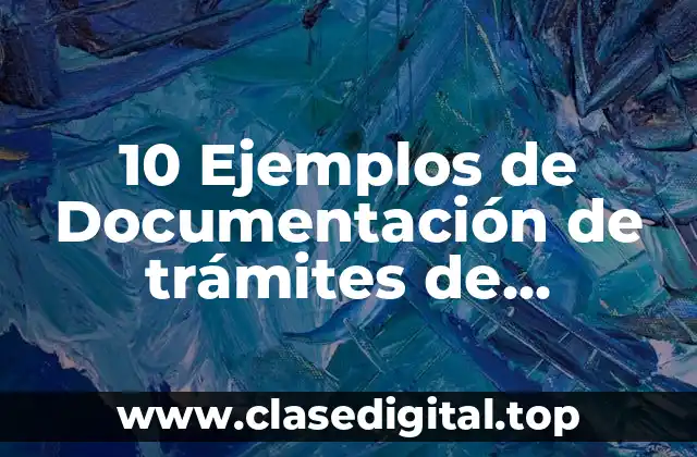 10 Ejemplos de Documentación de trámites de importación y exportación