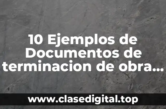 10 Ejemplos de Documentos de terminacion de obra en desarrollo urbano