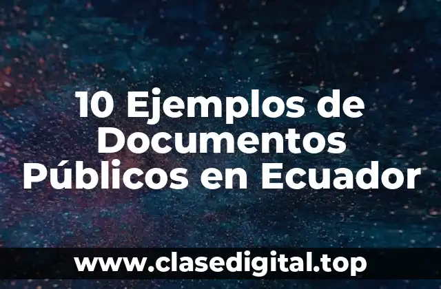 10 Ejemplos de Documentos Públicos en Ecuador