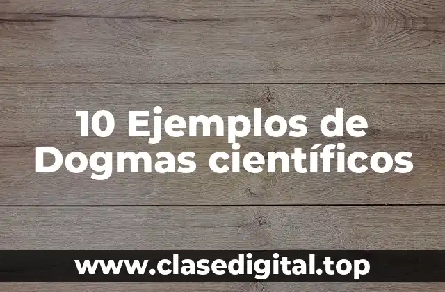 10 Ejemplos de Dogmas científicos