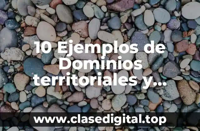 10 Ejemplos de Dominios territoriales y generales