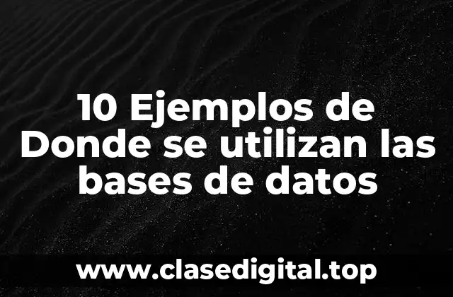 10 Ejemplos de Donde se utilizan las bases de datos