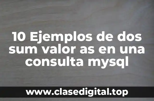 10 Ejemplos de dos sum valor as en una consulta mysql