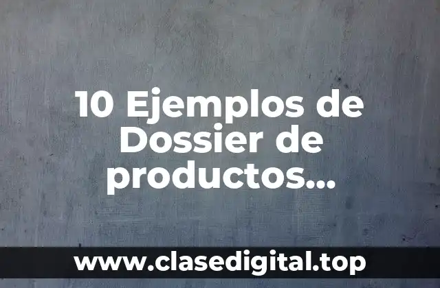 10 Ejemplos de Dossier de productos farmacéuticos