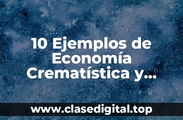 10 Ejemplos de Economía Crematística y Narual según Lowry