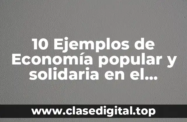 10 Ejemplos de Economía popular y solidaria en el Ecuador