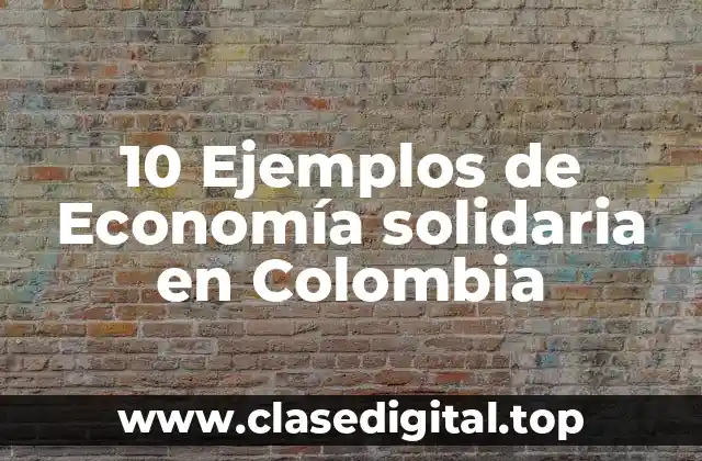 10 Ejemplos de Economía solidaria en Colombia