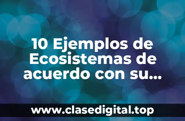 Ejemplos de ecosistemas de acuerdo con su tamaño