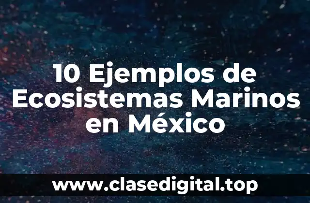 10 Ejemplos de Ecosistemas Marinos en México