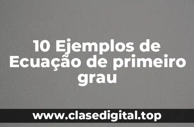 10 Ejemplos de Ecuação de primeiro grau